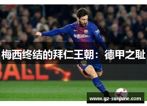 梅西终结的拜仁王朝：德甲之耻